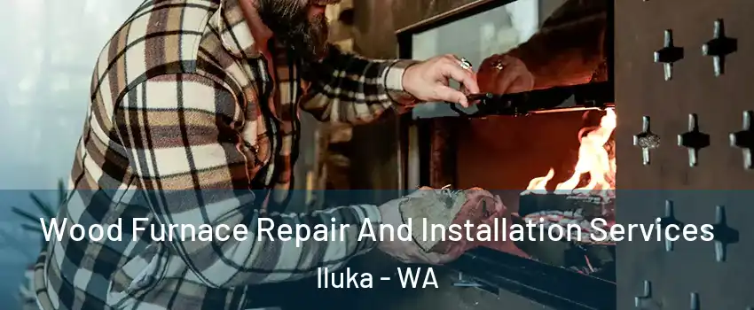 Wood Furnace Repair And Installation Services Iluka - WA