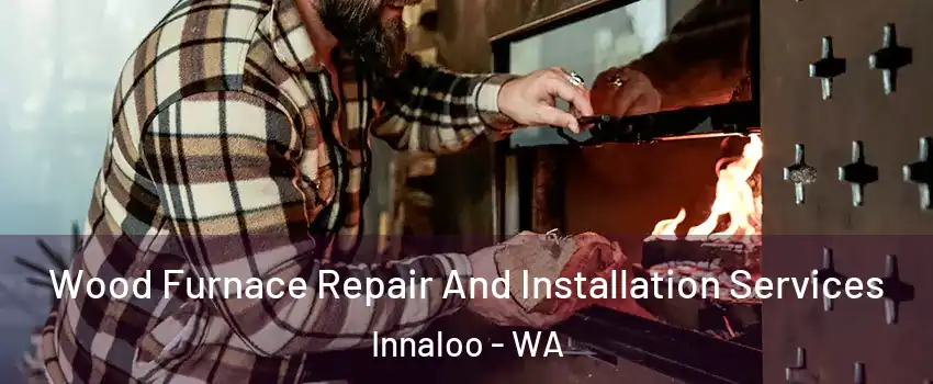 Wood Furnace Repair And Installation Services Innaloo - WA