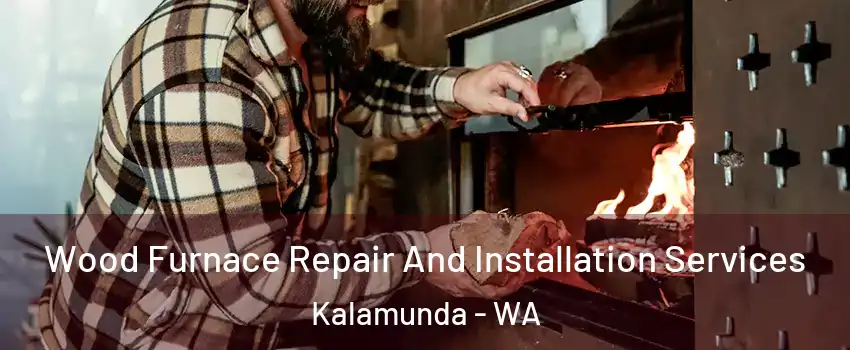 Wood Furnace Repair And Installation Services Kalamunda - WA