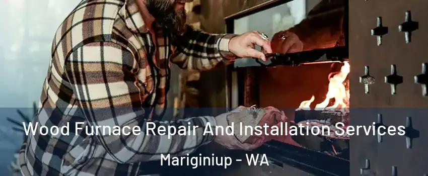 Wood Furnace Repair And Installation Services Mariginiup - WA