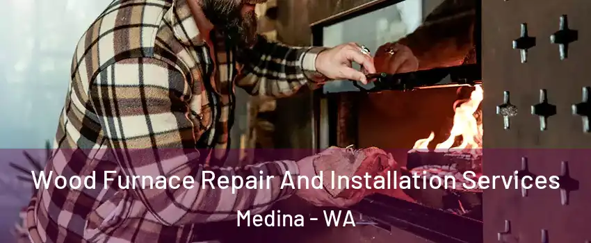 Wood Furnace Repair And Installation Services Medina - WA