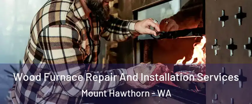 Wood Furnace Repair And Installation Services Mount Hawthorn - WA