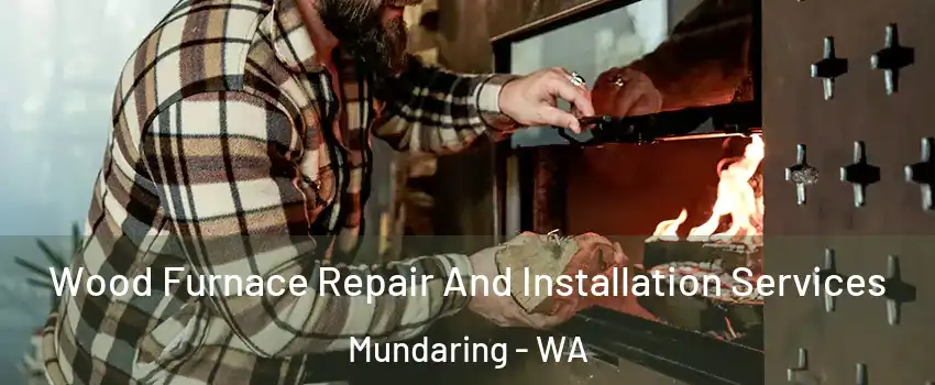 Wood Furnace Repair And Installation Services Mundaring - WA