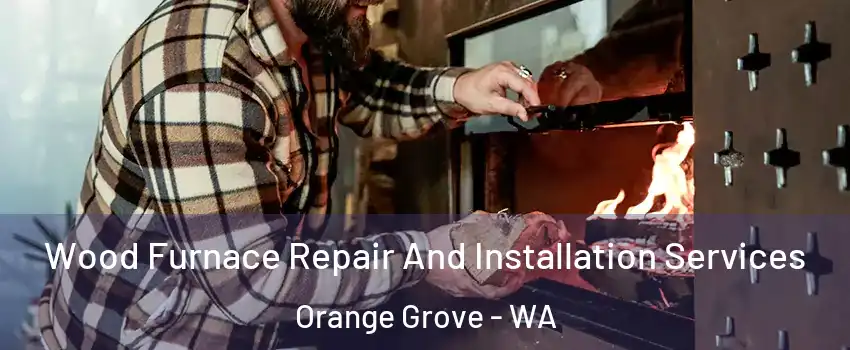 Wood Furnace Repair And Installation Services Orange Grove - WA