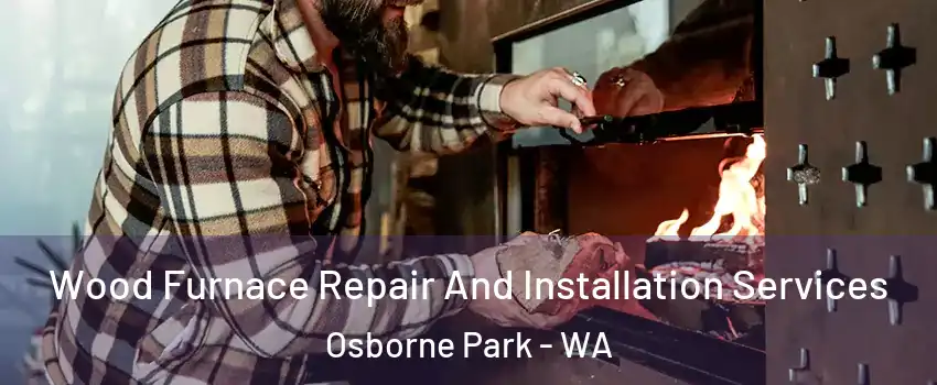 Wood Furnace Repair And Installation Services Osborne Park - WA