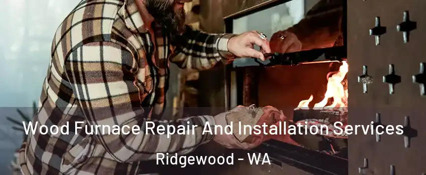Wood Furnace Repair And Installation Services Ridgewood - WA