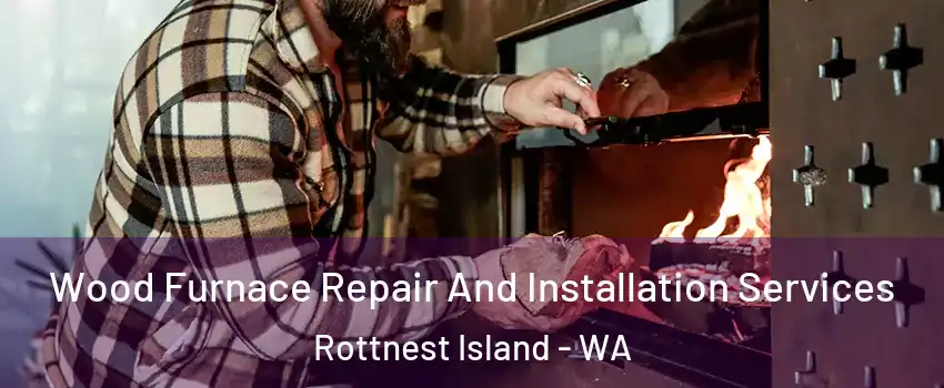 Wood Furnace Repair And Installation Services Rottnest Island - WA