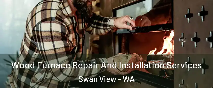 Wood Furnace Repair And Installation Services Swan View - WA