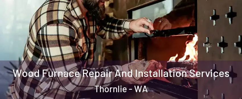 Wood Furnace Repair And Installation Services Thornlie - WA