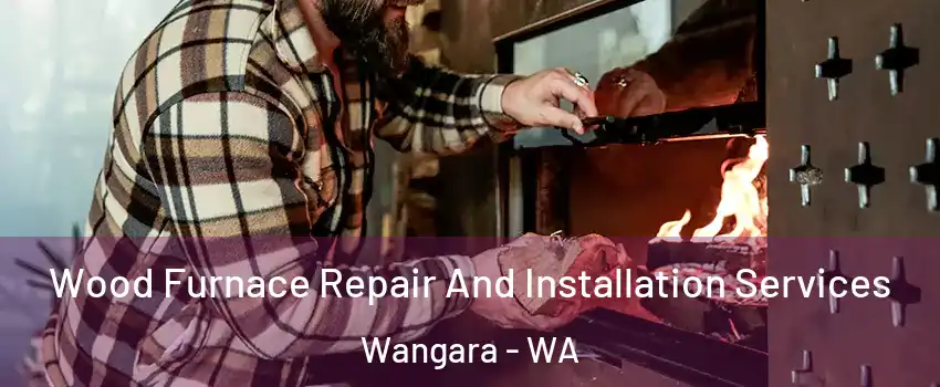 Wood Furnace Repair And Installation Services Wangara - WA