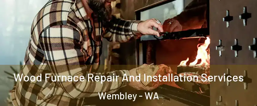 Wood Furnace Repair And Installation Services Wembley - WA