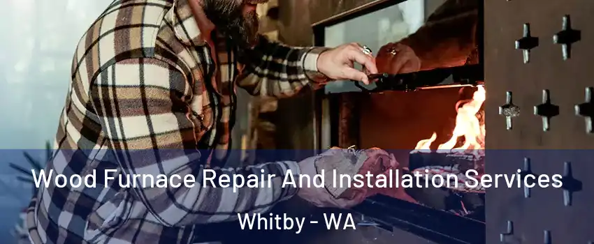  Wood Furnace Repair And Installation Services Whitby - WA