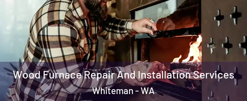 Wood Furnace Repair And Installation Services Whiteman - WA