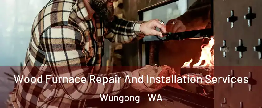 Wood Furnace Repair And Installation Services Wungong - WA