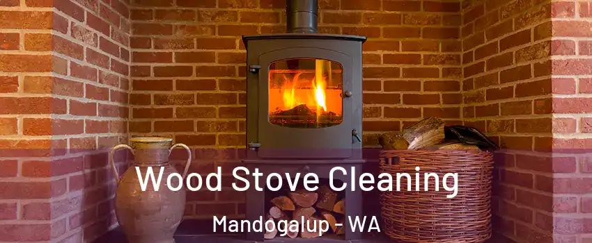 Wood Stove Cleaning Mandogalup - WA