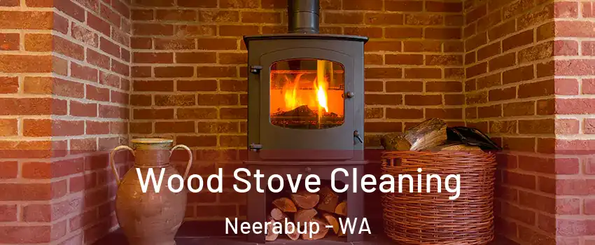 Wood Stove Cleaning Neerabup - WA
