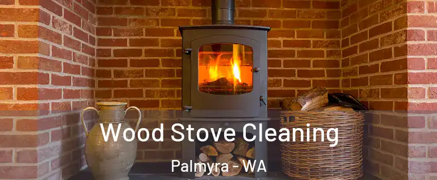 Wood Stove Cleaning Palmyra - WA