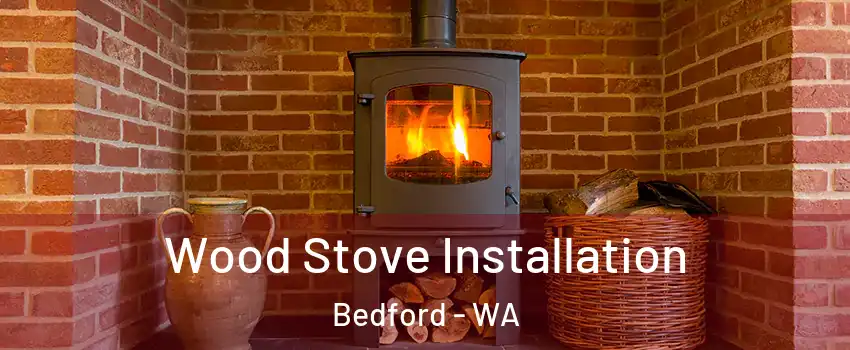 Wood Stove Installation Bedford - WA