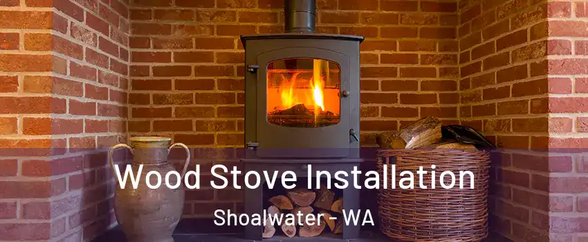 Wood Stove Installation Shoalwater - WA