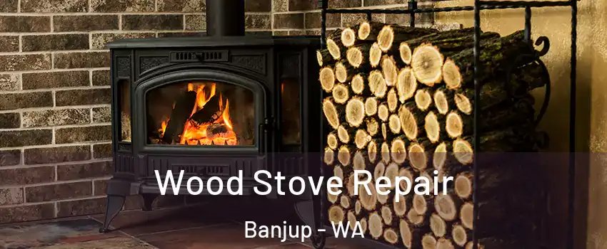 Wood Stove Repair Banjup - WA