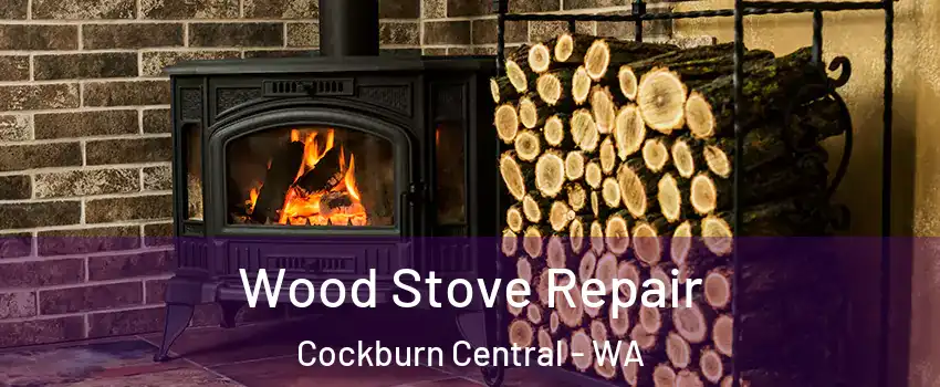 Wood Stove Repair Cockburn Central - WA