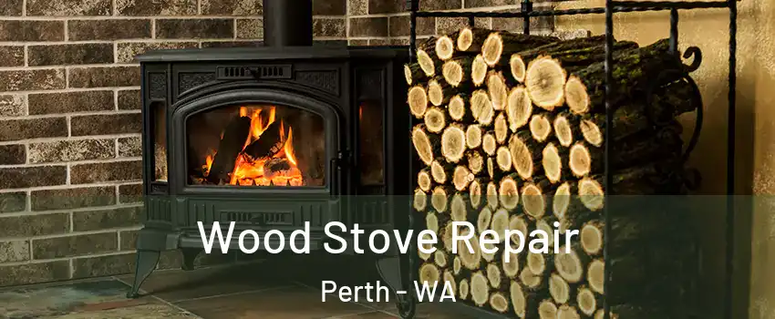 Wood Stove Repair Perth - WA